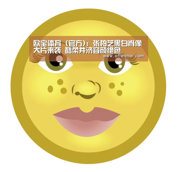 欧宝体育(官方):张柏芝黑白肖像大片来袭 酷柔并济容颜绝色(图1) 官方入口