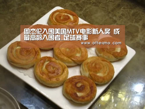 周杰伦入围美国MTV电影新人奖 成最高龄入围者_足球赛事(图1) 热门直播