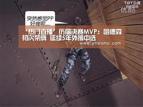 ‘热门直播’历届决赛MVP:哈德森初次荣膺 延续5年外援中选(图3) 足球赛事